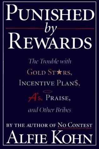 Cover of Punished by Rewards: The Trouble with Gold Stars, Incentive Plans, A's, Praise, and Other Bribes