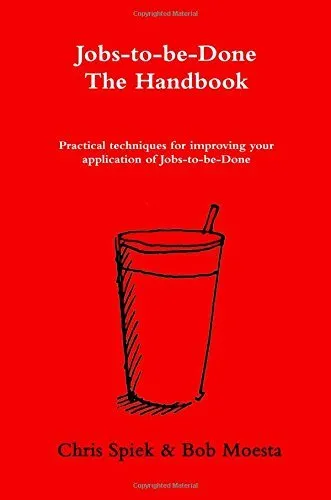 Cover of The Jobs-to-be-Done Handbook: Practical techniques for improving your application of Jobs-to-be-Done