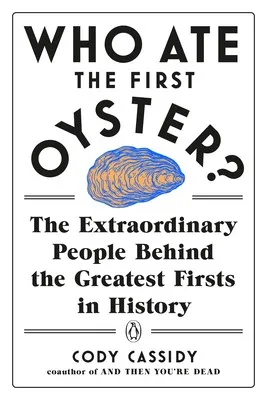 Cover of Who Ate the First Oyster? The Extraordinary People Behind the Greatest Firsts in History